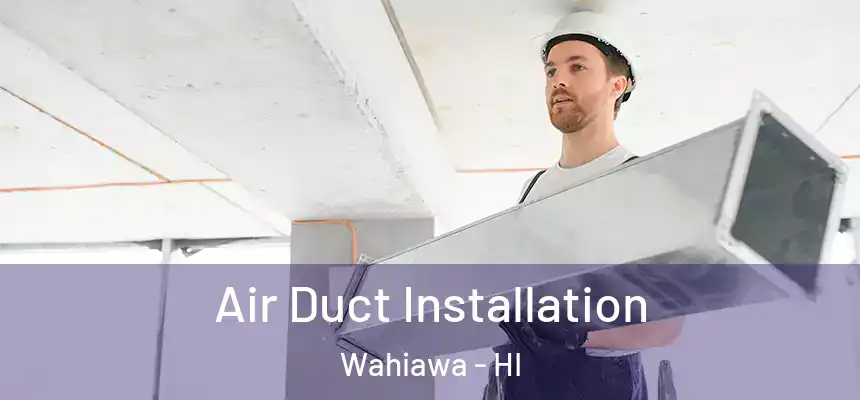  Air Duct Installation Wahiawa - HI