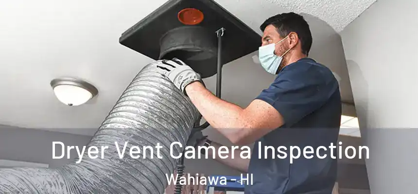  Dryer Vent Camera Inspection Wahiawa - HI