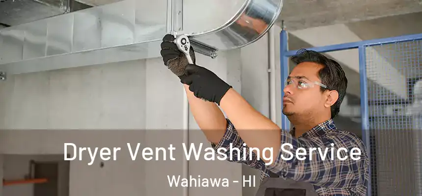  Dryer Vent Washing Service Wahiawa - HI