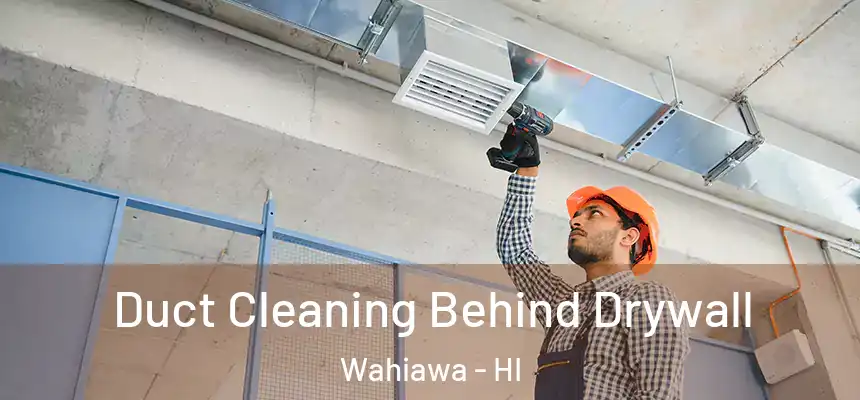  Duct Cleaning Behind Drywall Wahiawa - HI