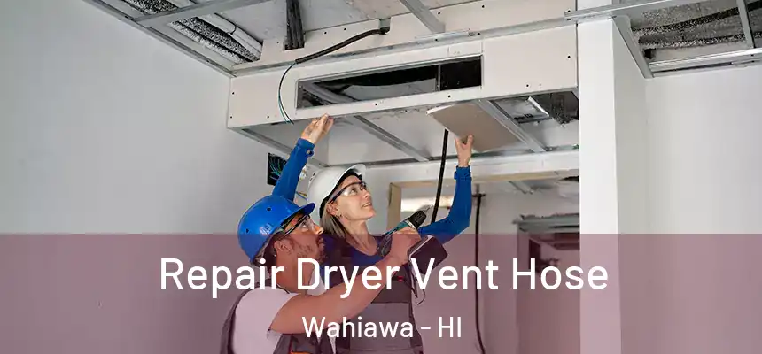  Repair Dryer Vent Hose Wahiawa - HI